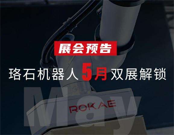 展會(huì )預告丨珞石機器人5月雙展解鎖，感受最前沿科技魅力！